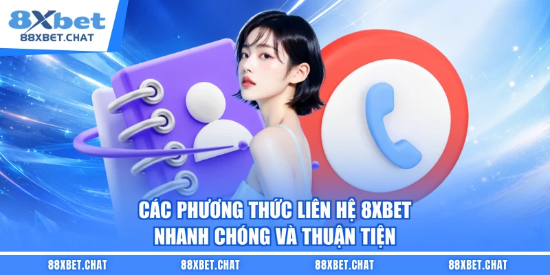 Các phương thức liên hệ 8XBET nhanh chóng và thuận tiện 
