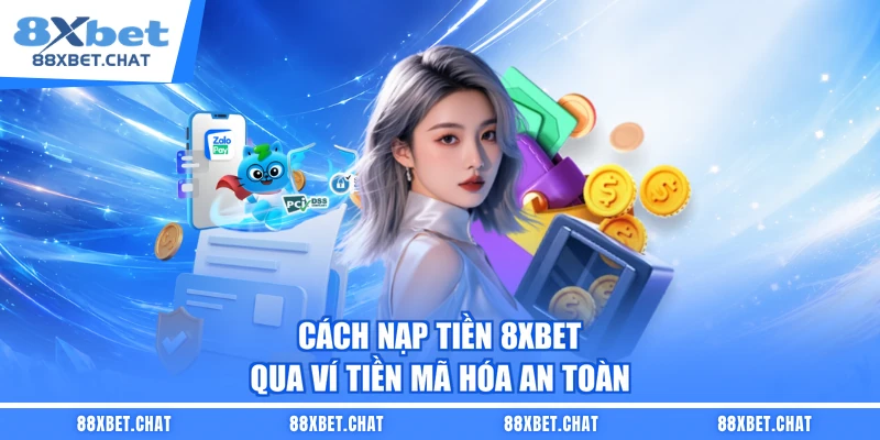 Cách nạp tiền 8XBET qua ví tiền mã hóa an toàn 