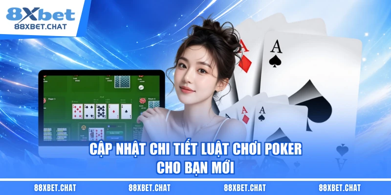 Cập nhật chi tiết luật chơi Poker cho bạn mới