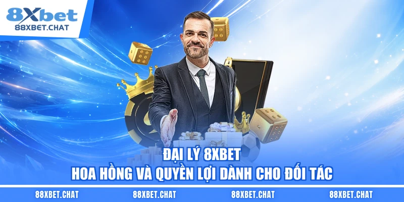 Đại Lý 8XBET – Hoa Hồng Và Quyền Lợi Dành Cho Đối Tác