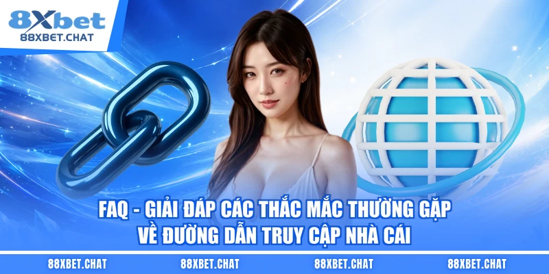 FAQ - Giải đáp các thắc mắc thường gặp về đường dẫn truy cập nhà cái