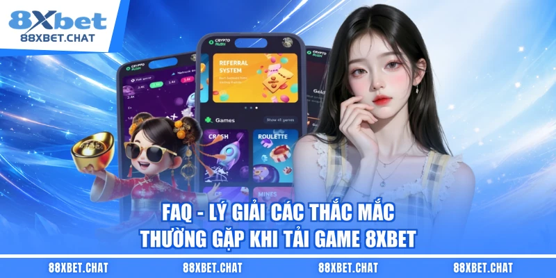 FAQ - Lý giải các thắc mắc thường gặp khi tải game 8XBET