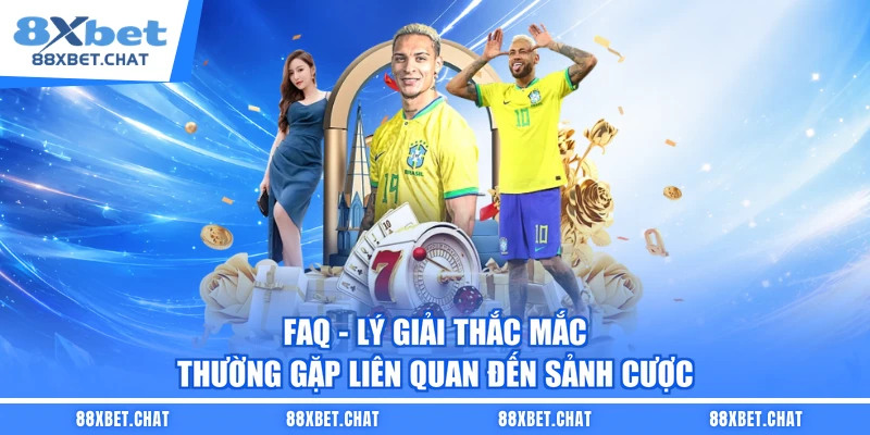 FAQ - Lý giải thắc mắc thường gặp liên quan đến sảnh cược