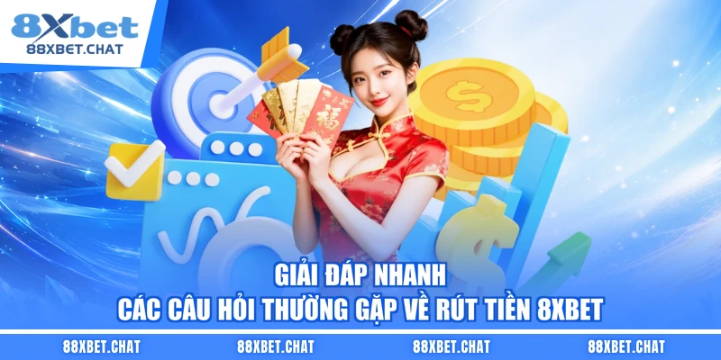 Giải đáp nhanh các câu hỏi thường gặp về rút tiền 8XBET