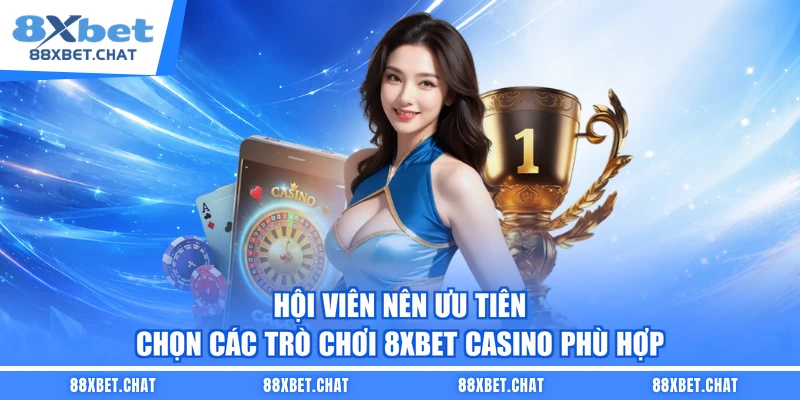 Hội viên nên ưu tiên chọn các trò chơi 8XBET casino phù hợp
