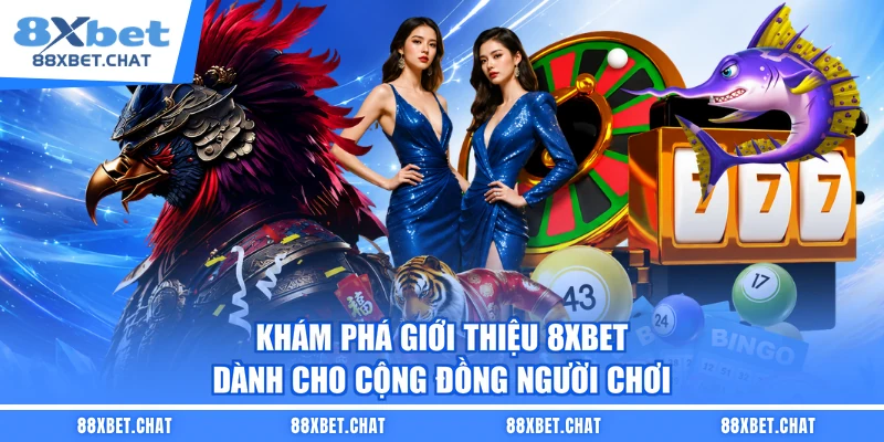 Khám phá giới thiệu 8XBET dành cho cộng đồng người chơi