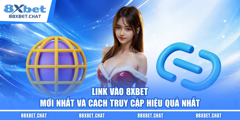 Link Vào 8XBET Mới Nhất Và Cách Truy Cập Hiệu Quả Nhất