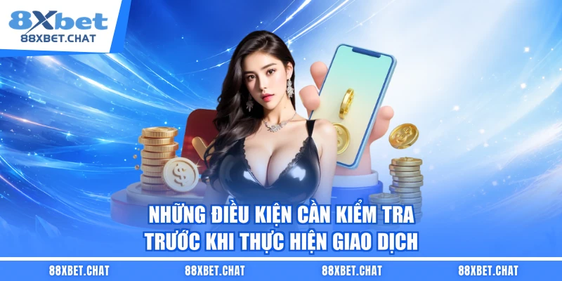 Những điều kiện cần kiểm tra trước khi thực hiện giao dịch