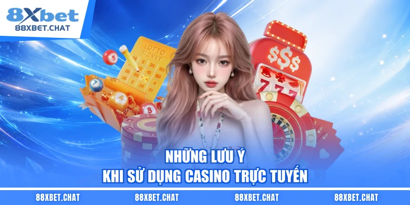 Những lưu ý khi sử dụng casino trực tuyến