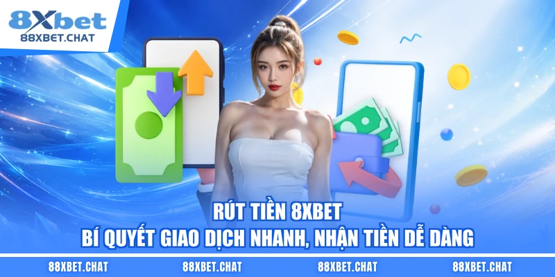 Rút tiền 8XBET – Bí Quyết Giao Dịch Nhanh, Nhận Tiền Dễ Dàng
