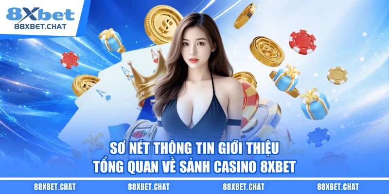 Sơ nét thông tin giới thiệu tổng quan về sảnh casino 8XBET