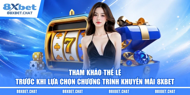 Tham khảo thể lệ trước khi lựa chọn chương trình khuyến mãi 8XBET