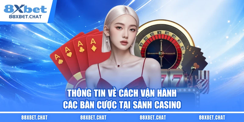 Thông tin về cách vận hành các bàn cược tại sảnh casino