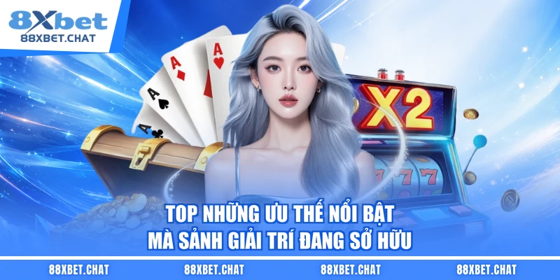 Top những ưu thế nổi bật mà sảnh giải trí đang sở hữu